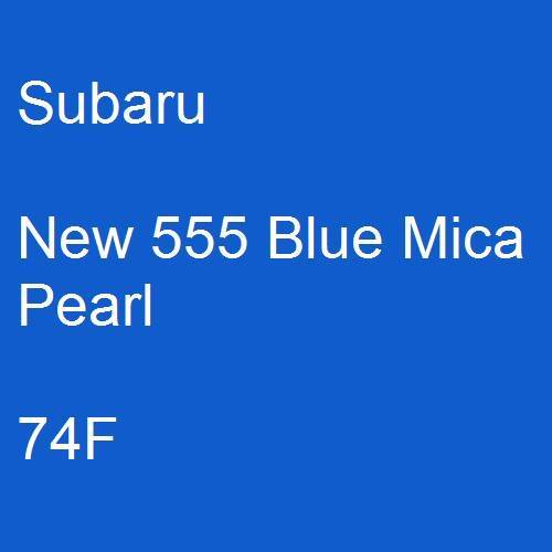 Subaru, New 555 Blue Mica Pearl, 74F.